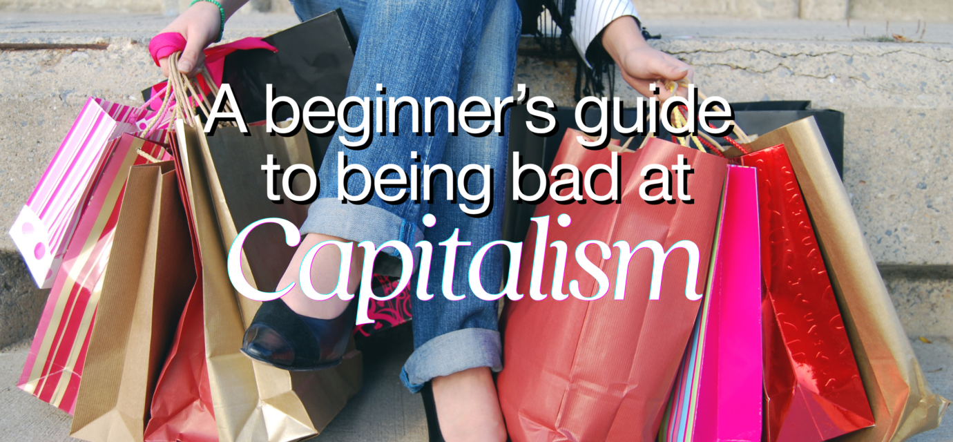 a beginners guide to being bad at capitalism